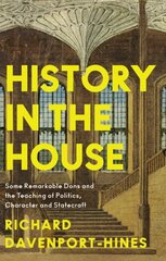 History in the House: Some Remarkable Dons and the Teaching of Politics, Character and Statecraft цена и информация | Исторические книги | kaup24.ee