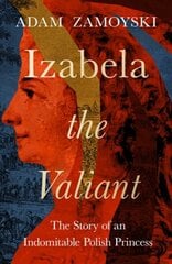 Izabela the Valiant: The Story of an Indomitable Polish Princess цена и информация | Исторические книги | kaup24.ee