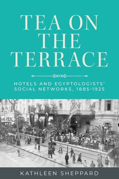 Tea on the Terrace: Hotels and Egyptologists Social Networks, 18851925 hind ja info | Ajalooraamatud | kaup24.ee