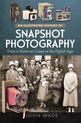 Illustrated History of Snapshot Photography: From a Victorian Craze to the Digital Age цена и информация | Книги о питании и здоровом образе жизни | kaup24.ee