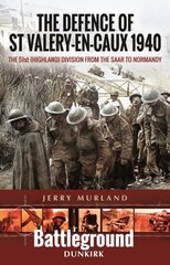 Defence of St Valery-en-Caux 1940: The 51st (Highland) Division from The Saar to Normandy цена и информация | Исторические книги | kaup24.ee