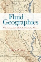 Fluid Geographies: Water, Science, and Settler Colonialism in New Mexico цена и информация | Исторические книги | kaup24.ee