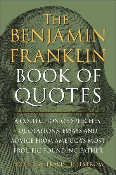 Benjamin Franklin Book of Quotes: A Collection of Speeches, Quotations, Essays and Advice from America's Most Prolific Founding Father цена и информация | Ajalooraamatud | kaup24.ee