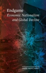 Endgame: Economic Nationalism and Global Decline hind ja info | Majandusalased raamatud | kaup24.ee