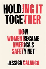 Holding It Together: How Women Became America's Safety Net цена и информация | Книги по экономике | kaup24.ee