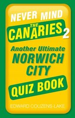 Never Mind the Canaries 2: Another Ultimate Norwich City Quiz Book цена и информация | Книги о питании и здоровом образе жизни | kaup24.ee