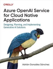 Azure OpenAI Service for Cloud Native Applications: Designing, Planning, and Implementing Generative AI Solutions цена и информация | Книги по экономике | kaup24.ee