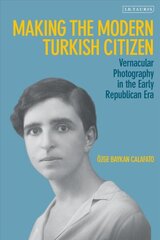 Making the Modern Turkish Citizen: Vernacular Photography in the Early Republican Era цена и информация | Исторические книги | kaup24.ee