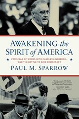 Awakening the Spirit of America: FDR's War of Words With Charles Lindberghand the Battle to Save Democracy hind ja info | Ajalooraamatud | kaup24.ee