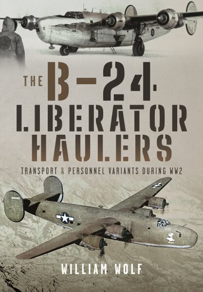 B-24 Liberator Haulers: Transport and Personnel Variants During WW2 цена и информация | Ajalooraamatud | kaup24.ee