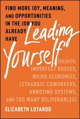 Leading Yourself: Find More Joy, Meaning, and Opportunities in the Job You Already Have (Despite Imperfect Bosses, Weird Economies, Lethargic Coworkers, Annoying Systems, and Too Many Deliverables) цена и информация | Книги по экономике | kaup24.ee