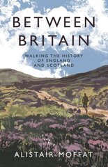 Between Britain: Walking the History of England and Scotland Main цена и информация | Исторические книги | kaup24.ee