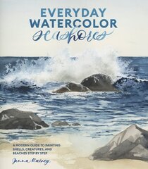 Everyday Watercolor Seashores: A Modern Guide to Painting Shells, Creatures, and Beaches Step by Step цена и информация | Книги о питании и здоровом образе жизни | kaup24.ee