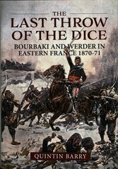 Last Throw of the Dice: Bourbaki and Werder in Eastern France 1870-71 цена и информация | Исторические книги | kaup24.ee