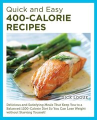 Quick and Easy 400-Calorie Recipes: Delicious and Satisfying Meals That Keep You to a Balanced 1200-Calorie Diet So You Can Lose Weight Without Starving Yourself цена и информация | Книги рецептов | kaup24.ee