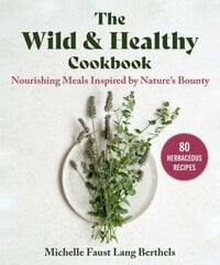 Wild & Healthy Cookbook: Nourishing Meals Inspired by Nature's Bounty цена и информация | Книги рецептов | kaup24.ee