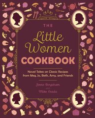 Little Women Cookbook: Novel Takes on Classic Recipes from Meg, Jo, Beth, Amy and Friends цена и информация | Книги рецептов | kaup24.ee