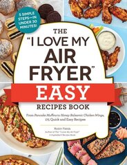 I Love My Air Fryer Easy Recipes Book: From Pancake Muffins to Honey Balsamic Chicken Wings, 175 Quick and Easy Recipes hind ja info | Retseptiraamatud | kaup24.ee