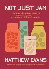 Not Just Jam: The Fat Pig Farm book of preserves, pickles & sauces 2nd ed. цена и информация | Книги рецептов | kaup24.ee