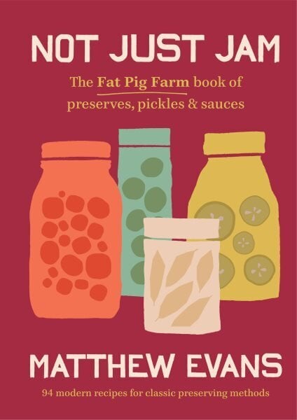 Not Just Jam: The Fat Pig Farm book of preserves, pickles & sauces 2nd ed. цена и информация | Retseptiraamatud  | kaup24.ee