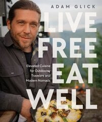 Live Free, Eat Well: Elevated Cuisine for Outdoorsy Travelers and Modern Nomads: A Cookbook цена и информация | Книги рецептов | kaup24.ee