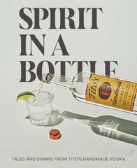 Spirit in a Bottle: Tales and Drinks from Tito's Handmade Vodka hind ja info | Retseptiraamatud | kaup24.ee