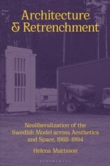 Architecture and Retrenchment: Neoliberalization of the Swedish Model across Aesthetics and Space, 19681994 цена и информация | Книги по архитектуре | kaup24.ee