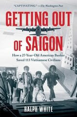 Getting Out of Saigon: How a 27-Year-Old Banker Saved 113 Vietnamese Civilians цена и информация | Биографии, автобиогафии, мемуары | kaup24.ee