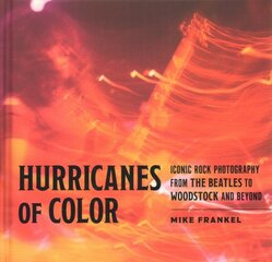 Hurricanes of Color: Iconic Rock Photography from the Beatles to Woodstock and Beyond цена и информация | Книги об искусстве | kaup24.ee