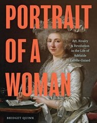 Portrait of a Woman: Art, Rivalry & Revolution in the Life of Adelaide Labille-Guiard цена и информация | Биографии, автобиогафии, мемуары | kaup24.ee