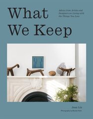 What We Keep: Advice from Artists and Designers on Living with the Things You Love hind ja info | Kunstiraamatud | kaup24.ee