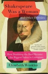 Shakespeare Was a Woman and Other Heresies: How Doubting the Bard Became the Biggest Taboo in Literature hind ja info | Elulooraamatud, biograafiad, memuaarid | kaup24.ee