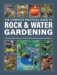 Rock & Water Gardening, The Complete Practical Guide to: From planning the design and construction to planting schemes and fish care цена и информация | Книги по садоводству | kaup24.ee