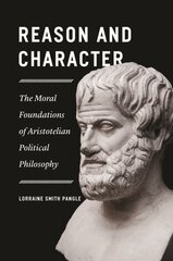 Reason and Character: The Moral Foundations of Aristotelian Political Philosophy цена и информация | Книги по социальным наукам | kaup24.ee