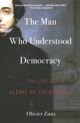 Man Who Understood Democracy: The Life of Alexis de Tocqueville цена и информация | Книги по социальным наукам | kaup24.ee