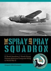 Spray and Pray Squadron: 3rd Bomb Squadron, 1st Bomb Group, Chinese-American Composite Wing in World War II цена и информация | Книги по социальным наукам | kaup24.ee