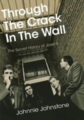 Through The Crack In The Wall: The Secret History Of Josef K hind ja info | Kunstiraamatud | kaup24.ee