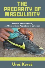 Precarity of Masculinity: Football, Pentecostalism, and Transnational Aspirations in Cameroon hind ja info | Ühiskonnateemalised raamatud | kaup24.ee