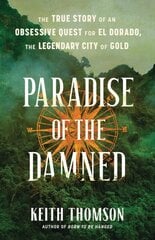 Paradise of the Damned: The True Story of an Obsessive Quest for El Dorado, the Legendary City of Gold hind ja info | Elulooraamatud, biograafiad, memuaarid | kaup24.ee