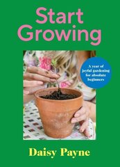 Start Growing: A Year of Joyful Gardening for Absolute Beginners цена и информация | Книги по садоводству | kaup24.ee