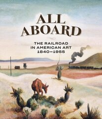 All Aboard: The Railroad in American Art, 1840 - 1955 hind ja info | Kunstiraamatud | kaup24.ee