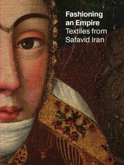 Fashioning an Empire: Textiles from Safavid Iran hind ja info | Kunstiraamatud | kaup24.ee