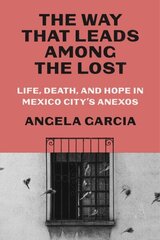 Way That Leads Among the Lost: Life, Death, and Hope in Mexico City's Anexos цена и информация | Книги по социальным наукам | kaup24.ee