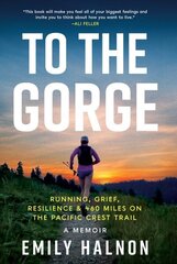 To the Gorge: Running, Grief, and Resilience & 460 Miles on the Pacific Crest Trail hind ja info | Elulooraamatud, biograafiad, memuaarid | kaup24.ee