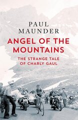 Angel of the Mountains: The Strange Tale of Charly Gaul, Winner of the 1958 Tour de France цена и информация | Биографии, автобиогафии, мемуары | kaup24.ee