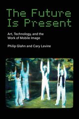 Future Is Present: Art, Technology, and the Work of Mobile Image hind ja info | Kunstiraamatud | kaup24.ee