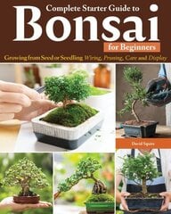 Complete Starter Guide to Bonsai: Growing from Seed or Seedling--Wiring, Pruning, Care, and Display hind ja info | Aiandusraamatud | kaup24.ee