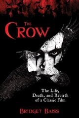 Crow: The Life, Death, and Rebirth of a Classic Film Revised hind ja info | Kunstiraamatud | kaup24.ee