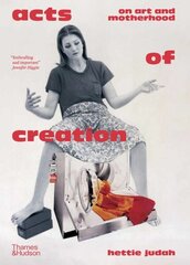 Acts of Creation: On Art and Motherhood цена и информация | Книги об искусстве | kaup24.ee