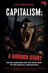 Capitalism, a Horror Story: Gothic Marxism and the Dark Side of the Radical Imagination hind ja info | Ühiskonnateemalised raamatud | kaup24.ee